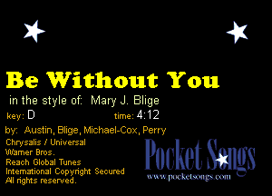 2?

Be Without You

in the style of Mary J Bhge
key D Inc 4 12

by, Austin, 81198, chhael-COi'z, Perry
Chrysalis l Unwersal

warner Bros,

Reach Global Tunes

Imemational Copynght Secumd
M rights resentedv