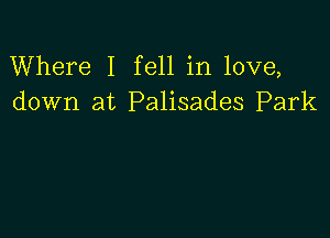 Where I fell in love,
down at Palisades Park