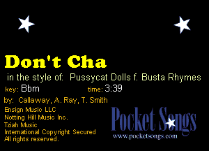 I? 451
Don't Chan

in the style of Pussycat Dolls f Busta Rhymes
key Bbm 1m 3 39

by, Callaway,A Ray, T Smrth
Ensugn Manc LLC

Honing Hill Mme Inc

Tziah MJsic

Imemational Copynght Secumd
M rights resentedv