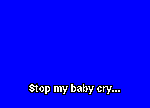 Stop my baby cry...