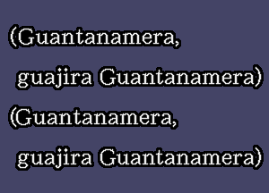 (Guantanamera,
guajira Guantanamera)
(Guantanamera,

guajira Guantanamera)