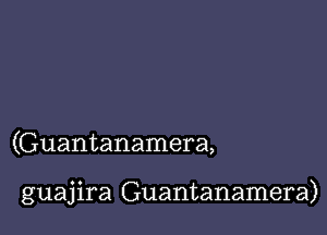 (Guantanamera,

guajira Guantanamera)