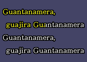Guantanamera,
guajira Guantanamera
Guantanamera,

guajira Guantanamera