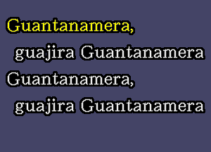 Guantanamera,
guajira Guantanamera
Guantanamera,

guajira Guantanamera