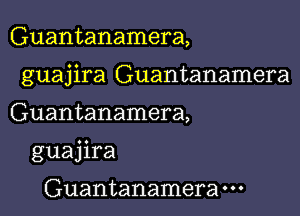 Guantanamera,

guajira Guantanamera

Guantanamera,
guajira

Guantanamera