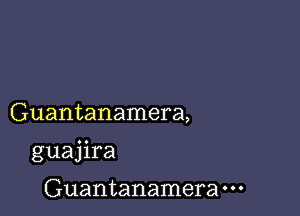 Guantanamera,

guajira

Guantanamera
