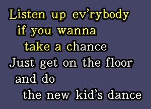 Listen up exfrybody
if you wanna
take a chance

Just get on the floor
and do
the new kids dance