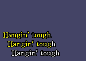 Hangiw tough
Hangif tough
Hangiw tough