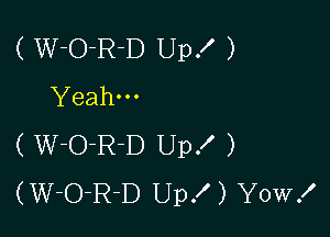 ( W-O-R-D Up! )
Yeah-

(W-O-R-D Upf )
(W-O-R-D Upf) Yowf