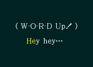 ( W-O-RD UpX )

Hey heym