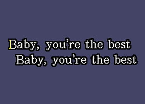 Baby, you,re the best

Baby, y0u re the best