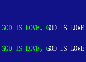 GOD IS LOVE, GOD IS LOVE

GOD IS LOVE, GOD IS LOVE