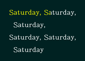 Saturday,Saturday,

Saturday,
Saturday,8aturday,
Saturday