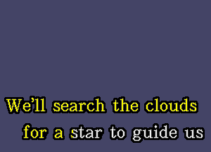 W611 search the clouds

for a star to guide us