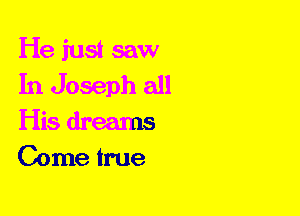 He just saw
In Joseph all
His dreams
Come true