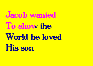 Jacob wanted
To show the

World he loved
His son