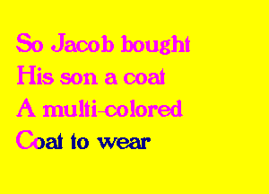 80 Jacob bought
His son a coat

A multimlored
Coat to wear