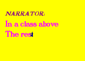 NARRA TOR.-

In a class above
The rest