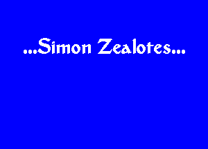 ...Simon Zealores...