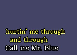 hurtin me through
and through
Call me Mr. Blue