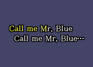 Call me Mr. Blue

Call me Mr. Blue-