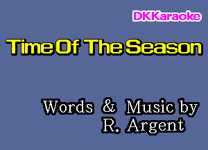 Time Of The Season

Words 8L Music by
R. Argent