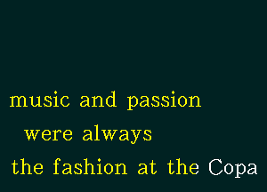 music and passion

were always
the fashion at the Copa