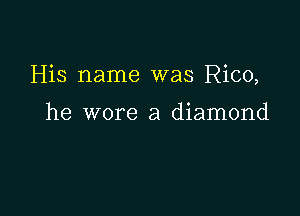 His name was Rico,

he wore a diamond