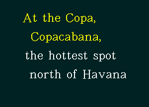 At the Copa,
Copacabana,

the hottest spot

north of Havana