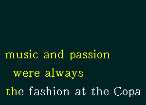 music and passion

were always
the fashion at the Copa