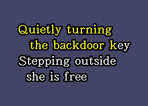 Quietly turning
the backdoor key

Stepping outside
she is free