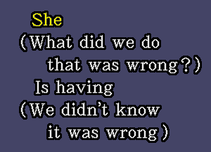 She
(What did we do
that was wrong?)

15 having
(We didnk know
it was wrong)