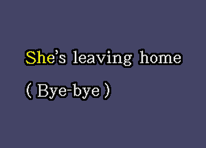Shds leaving home

( Bye-bye )