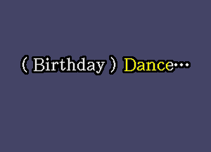 ( Birthday ) Dance.