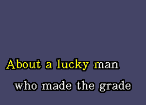 About a lucky man

Who made the grade