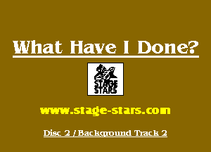 What Have 1 Done?

www.stage-st BIS. com

Disc 2 lBackgmund 'hack 2