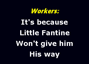 Workers.'
With his terrible

Breath, and his,
Wandering hands?