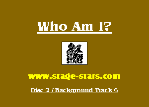 Who Am I?
lg
www.stage-stalsxom

Disc 2 Back nund Track 6