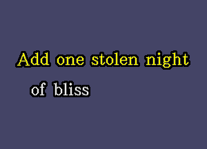 Add one stolen night

of bliss