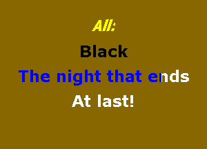 All.'

The night that ends
At last!