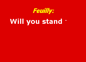 Feuillyl

Some will fall and
Some will '
