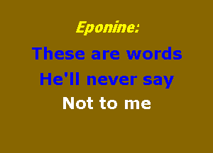 Eponinev

Not to me