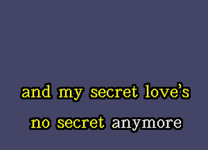 and my secret love s

no secret anymore
