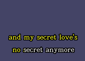 and my secret love s

no secret anymore