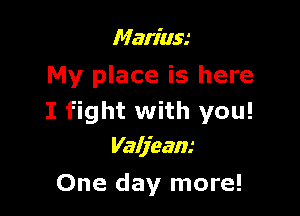 Mariam
My place is here

I fight with you!
Valjeam

One day more!