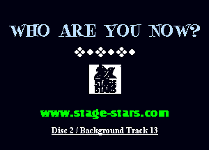 WHO ARE YOU NOW?

0 o o
6.0 O 0.0 O 0.. O

www.stage-stalsxom
Dist 2 IBar und Track 13