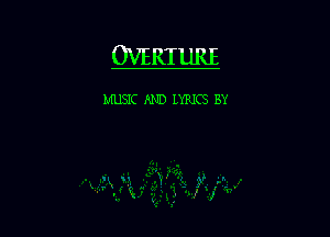 OVERTURE

MUSIC AND LYRICS BY