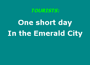 TOURISTS.'

One short day

In the Emerald City