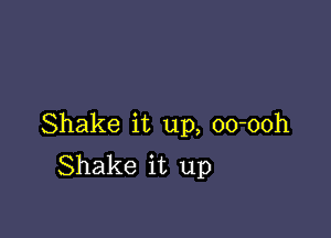 Shake it up, oo-ooh
Shake it up
