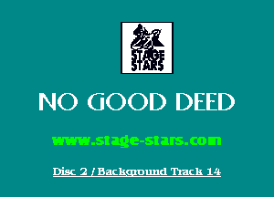 NO GOOD DEED

www.stage-stalsxom

Disc 2 lBackgmund Track 114